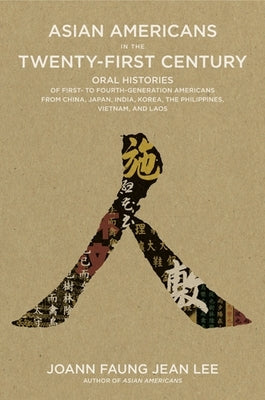 Asian Americans in the Twenty-First Century: Oral Histories of First- To Fourth-Generation Americans from China, Japan, India, Korea, the Philippines, by Lee, Joann