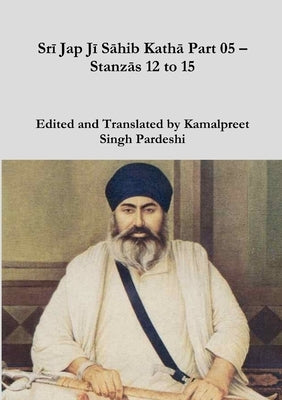 Srī Jap Jī Sāhib Kathā Part 05 - Stanzās 12 to 15 by Pardeshi, Kamalpreet Singh