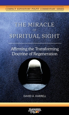 The Miracle of Spiritual Sight: Affirming the Transforming Doctrine of Regeneration by Harrell, David a.