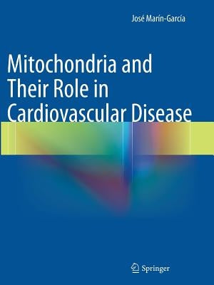 Mitochondria and Their Role in Cardiovascular Disease by Marín-García, José