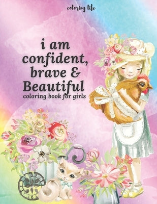 i am confident brave and beautiful: coloring book for girls, build your girl confidence large print * coloring life * by Life, Coloring
