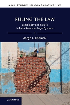 Ruling the Law: Legitimacy and Failure in Latin American Legal Systems by Esquirol, Jorge L.