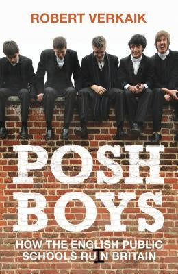 Posh Boys: How English Public Schools Ruin Britain by Verkaik, Robert