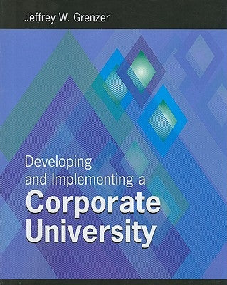 Developing and Inplementing a Corporate University by Grenzer, Jeffrey W.