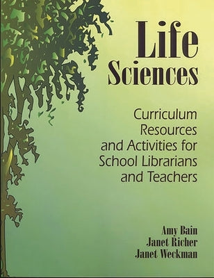 Life Sciences: Curriculum Resources and Activities for School Librarians and Teachers by Bain, Amy