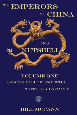 The Emperors of China in a Nutshell Volume 1: From the Yellow Emperor to the Xia Dynasty by McCann, Bill