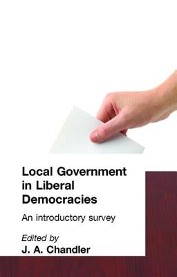 Local Government in Liberal Democracies: An Introductory Survey by Chandler, J. A.