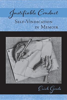 Justifiable Conduct: Self-Vindication in Memoir by Goode, Erich
