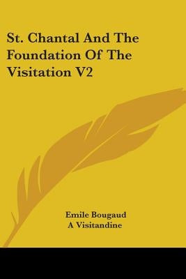 St. Chantal And The Foundation Of The Visitation V2 by Bougaud, Emile