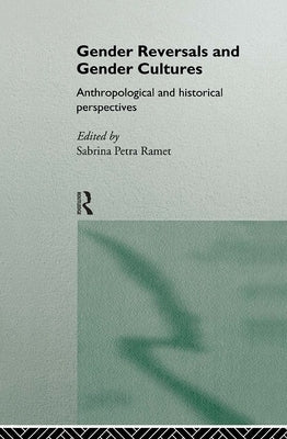 Gender Reversals and Gender Cultures: Anthropological and Historical Perspectives by Ramet, Sabrina Petra