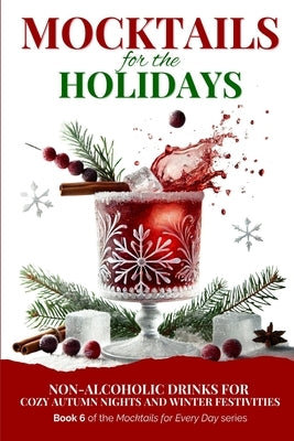 Mocktails for the Holidays: Non-Alcoholic Drinks for Cozy Autumn Nights and Winter Festivities by Sauce, Green