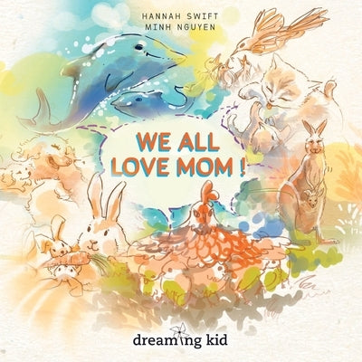 We all love mom: Celebrate Mother's Love. A picture book for kid ages 3 - 8, Toddler, Preschooler, Kindergarten, 1st and 2nd Grade by Nguyen, Minh