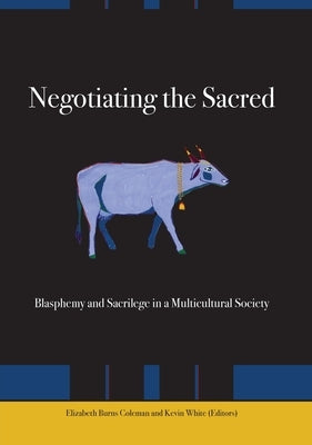 Negotiating the Sacred: Blasphemy and Sacrilege in a Multicultural Society by Burns Coleman, Elizabeth