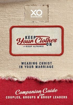 Keep Your Clothes on Companion Guide for Couples, Group, and Group Leaders: Wearing Christ in Your Marriage by Alphonse, Nirup