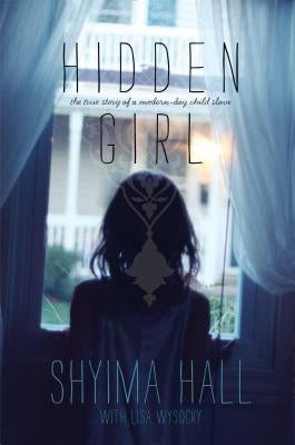 Hidden Girl: The True Story of a Modern-Day Child Slave by Hall, Shyima