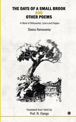 The Days of a Small Brook and Other Poems: A Book of Dithyrambs, Lyrics and Elegies by Seenu Ramasamy
