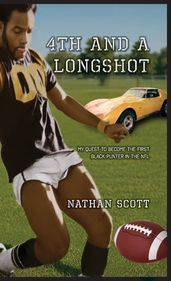 4th and a Longshot: My Quest To Become The First Black Punter In The NFL by Scott, Nathan