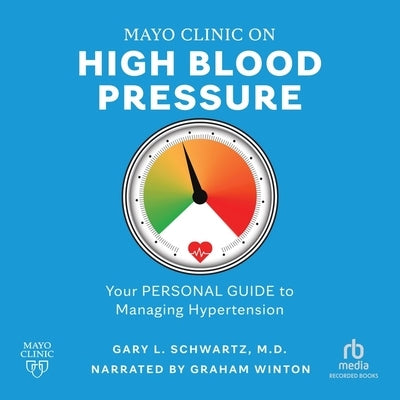 Mayo Clinic on High Blood Pressure: Your Personal Guide to Managing Hypertension by M. D.
