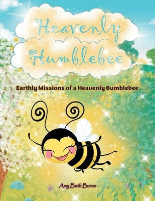 Heavenly Humblebee: Earthly Missions of Heavenly Bumblebee by Burns, Amy Beth