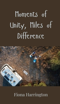 Moments of Unity, Miles of Difference by Harrington, Fiona