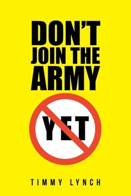 Don't Join the Army Yet!! by Lynch, Timmy