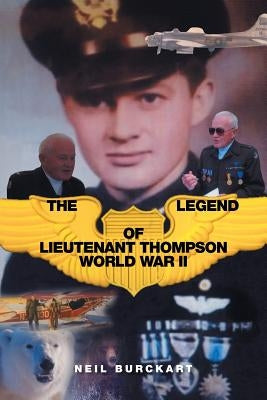The Legend of Lieutenant Thompson: World War II by Burckart, Neil