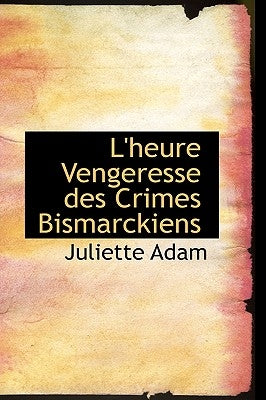 L'heure Vengeresse des Crimes Bismarckiens by Adam, Juliette