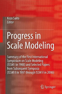 Progress in Scale Modeling: Summary of the First International Symposium on Scale Modeling (ISSM I in 1988) and Selected Papers from Subsequent Sympos by Saito, Kozo