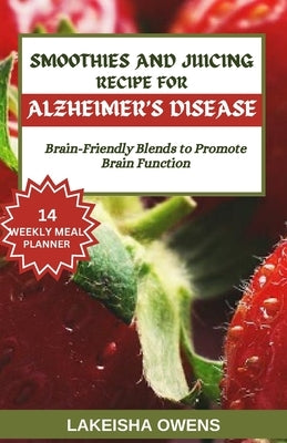 Smoothies and Juicing Recipe for Alzheimer's Disease: Brain-friendly blends to promote brain function by Owens, Lakeisha