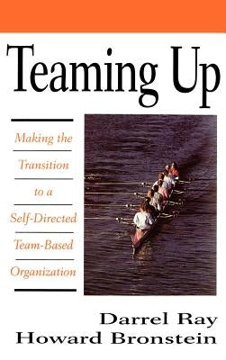 Teaming Up: Making the Transition to a Self-Directed Team-Based Organization by Ray, Darrel