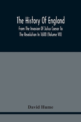 The History Of England From The Invasion Of Julius Caesar To The Revolution In 1688: Embellished With Engravings On Copper And Wood From Original Desi by Hume, David