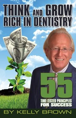 Think and Grow Rich in Dentistry by Brown, Kelly