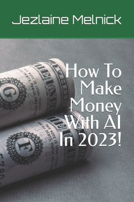 How To Make Money With AI by Melnick, Jezlaine