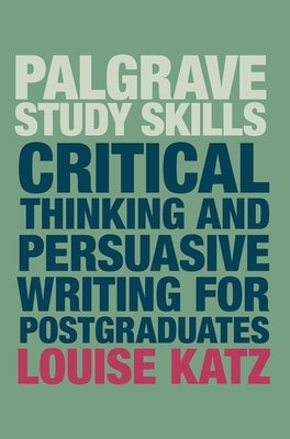 Critical Thinking and Persuasive Writing for Postgraduates by Katz, Louise