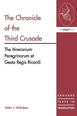 The Chronicle of the Third Crusade: The Itinerarium Peregrinorum Et Gesta Regis Ricardi by Nicholson, Helen J.