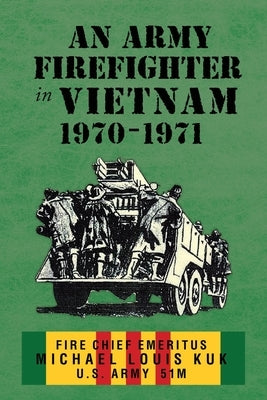 An Army Firefighter in Vietnam 1970-1971 by Kuk, Michael Louis