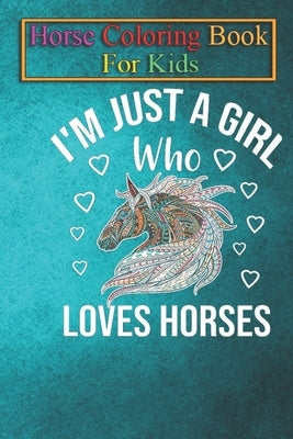 Horse Coloring Book For Kids: I'm Just A Girl Who Loves Horses Shirt Animal Coloring Book - For Kids Aged 3-8 (Fun Activities Books) by K. R., Jenny