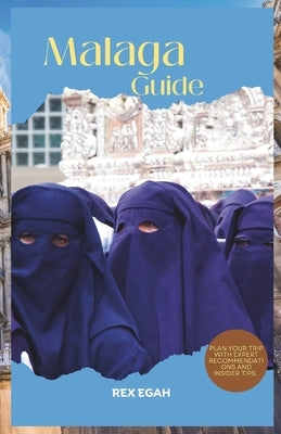 Malaga Guide 2023: Plan your trip with expert recommendations and insider tips. by Egah, Rex