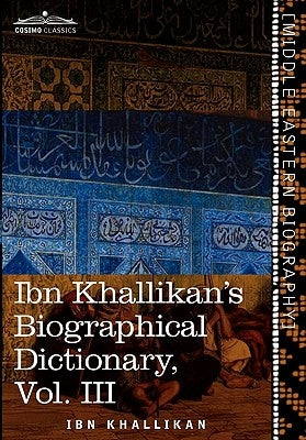 Ibn Khallikan's Biographical Dictionary, Vol. III (in 4 Volumes) by Khallikan, Ibn