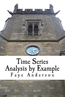 Time Series Analysis by Example: Hands on approach using R by Anderson, Faye