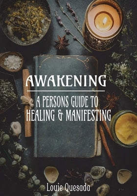 Awakening: A Persons Guide to Healing & Manifesting by Quesada, Louie