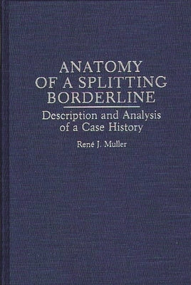 Anatomy of a Splitting Borderline: Description and Analysis of a Case History by Muller, Rene J.