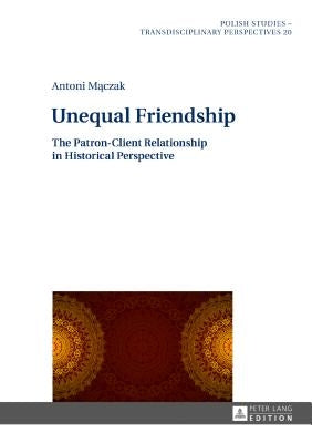 Unequal Friendship: The Patron-Client Relationship in Historical Perspective by Fazan, Jaroslaw