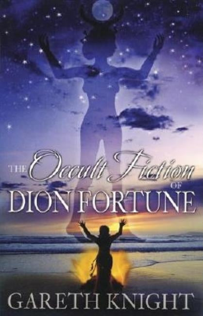The Occult Fiction of Dion Fortune by Knight, Gareth