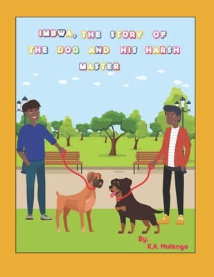 Imbwa, The Story of the Dog and His Harsh Master: A lovely children's book based on a Zambian Bemba Proverb for ages 1-3 4-6 7-8 by Mulenga, K. a.
