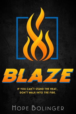 Blaze: If You Can't Stand the Heat, Don't Walk into the Fire by Bolinger, Hope