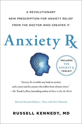Anxiety RX: A Revolutionary New Prescription for Anxiety Relief--From the Doctor Who Created It by Kennedy, Russell