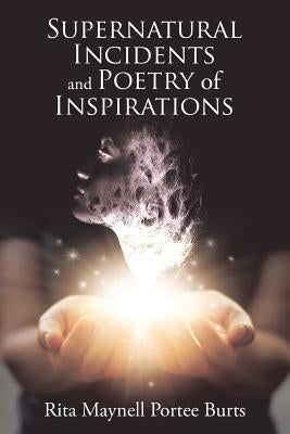 Supernatural Incidents and Poetry of Inspirations by Burts, Rita Maynell