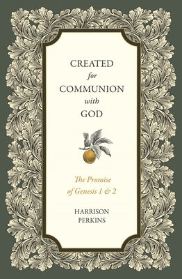 Created for Communion with God: The Promise of Genesis 1 and 2 by Perkins, Harrison