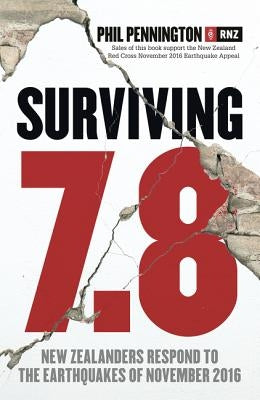 Surviving 7.8: New Zealanders Respond to the Earthquakes of November 2016 by Pennington, Phil